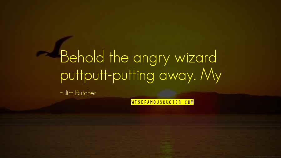 Tinware Direct Quotes By Jim Butcher: Behold the angry wizard puttputt-putting away. My