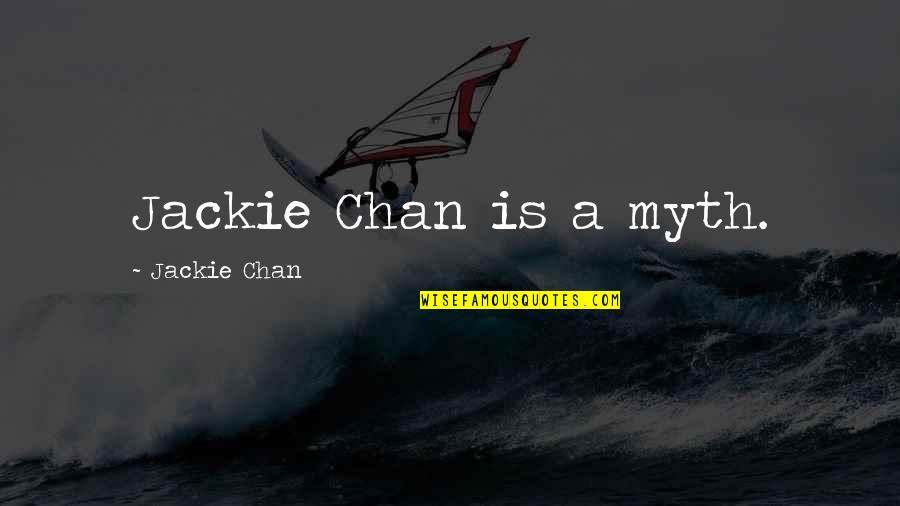 Tions Inc Quotes By Jackie Chan: Jackie Chan is a myth.