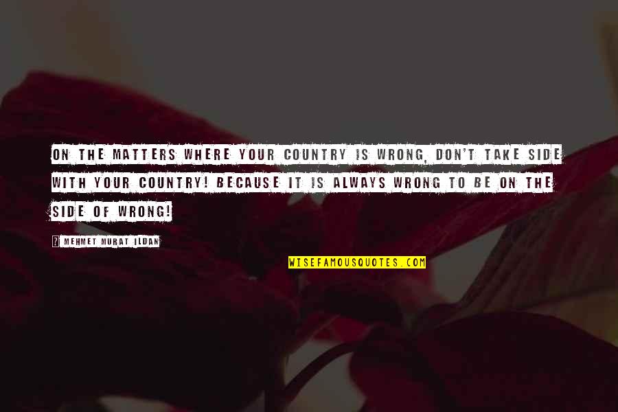 Tip Box Quotes By Mehmet Murat Ildan: On the matters where your country is wrong,