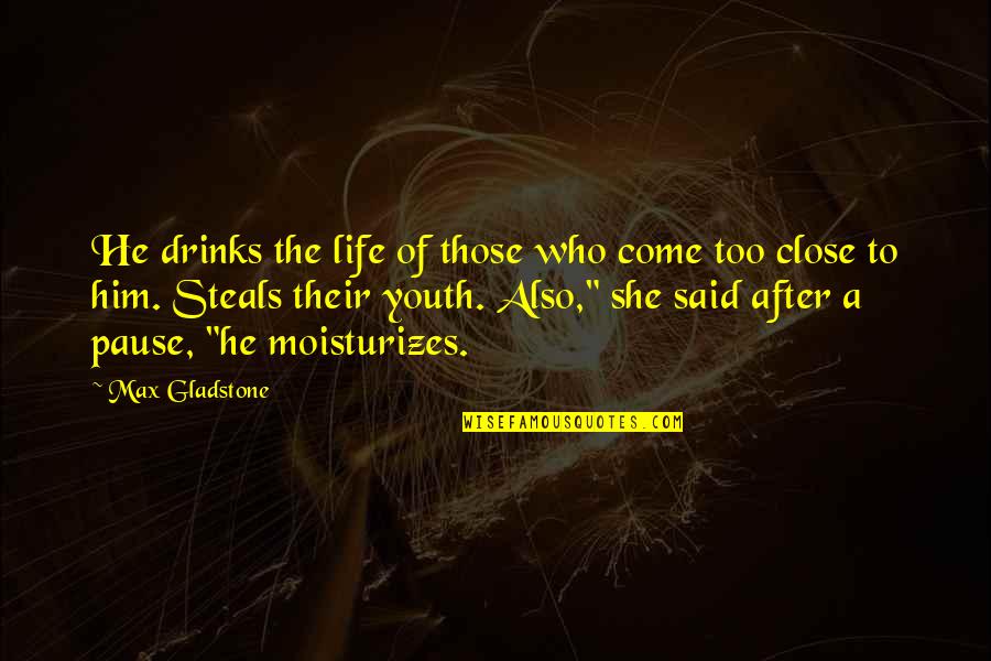Tipitaka Download Quotes By Max Gladstone: He drinks the life of those who come