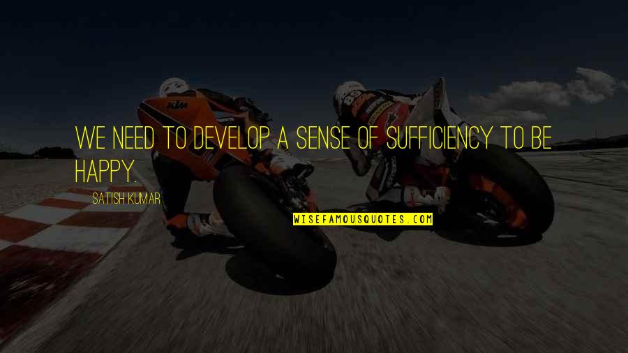 Tipitaka Download Quotes By Satish Kumar: We need to develop a sense of sufficiency