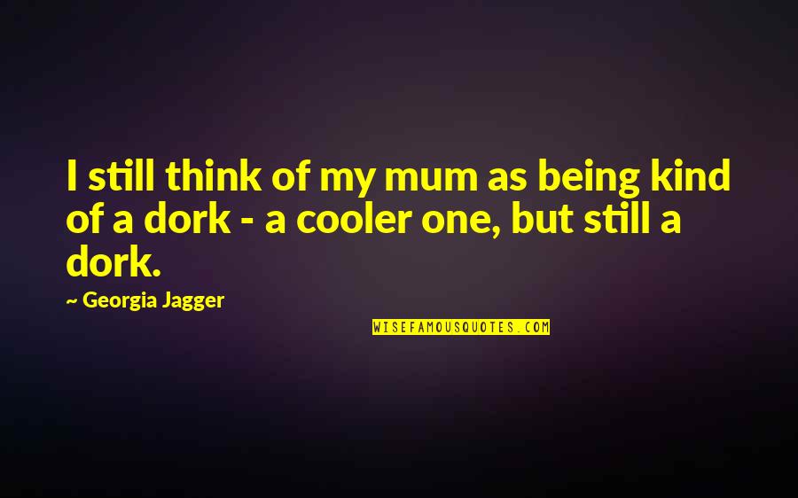 Tirandaz Kasnavia Quotes By Georgia Jagger: I still think of my mum as being