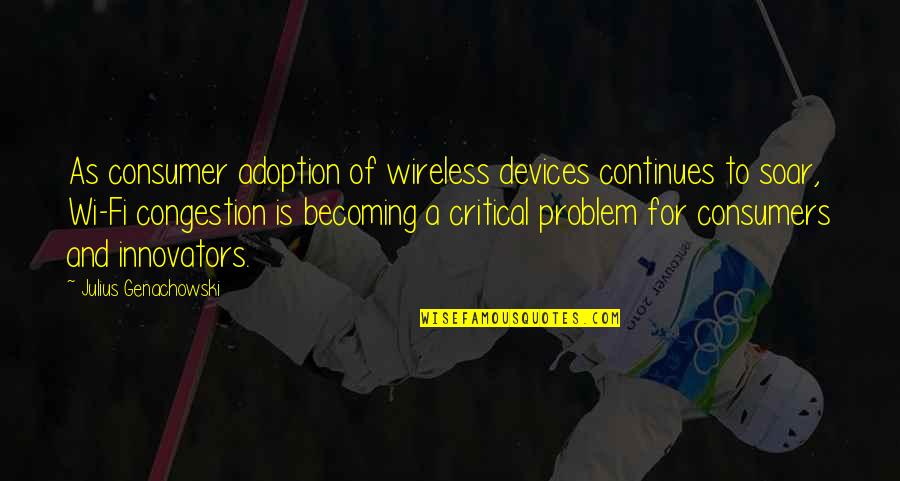 Tirant Mexico Quotes By Julius Genachowski: As consumer adoption of wireless devices continues to