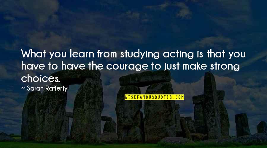 Tirar Quotes By Sarah Rafferty: What you learn from studying acting is that