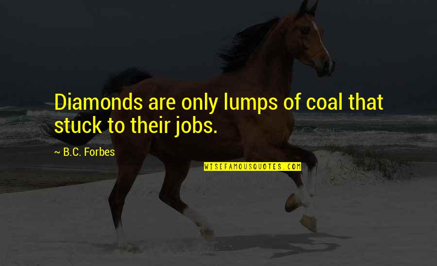 Tired Getting Hurt Quotes By B.C. Forbes: Diamonds are only lumps of coal that stuck