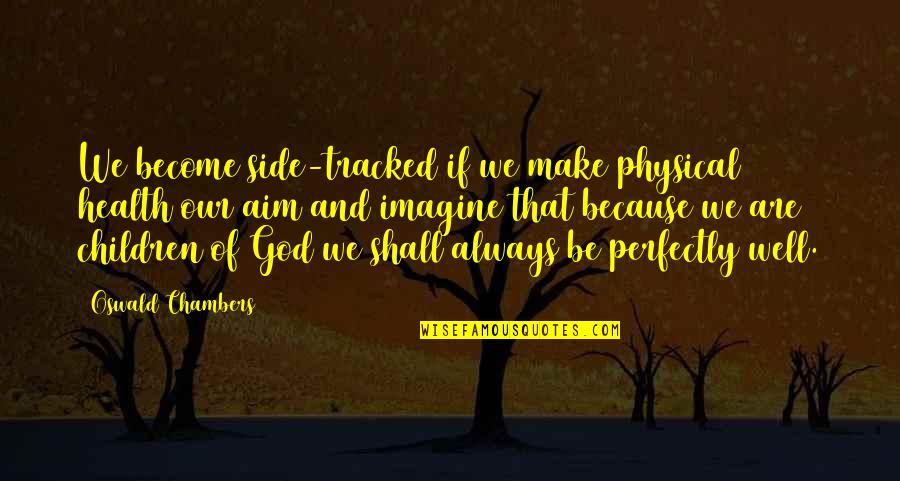 Tired Getting Hurt Quotes By Oswald Chambers: We become side-tracked if we make physical health