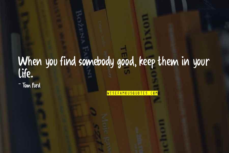 Tired Getting Hurt Quotes By Tom Ford: When you find somebody good, keep them in