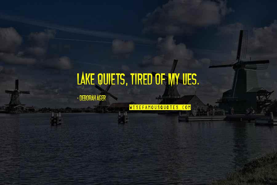 Tired Of All Your Lies Quotes By Deborah Ager: Lake quiets, tired of my lies.