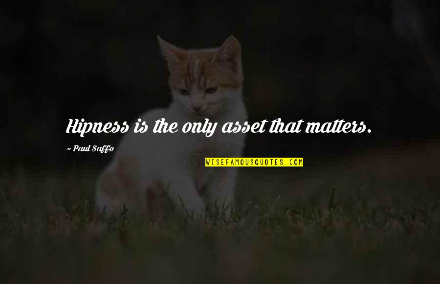 Tired Of Getting Taken Advantage Of Quotes By Paul Saffo: Hipness is the only asset that matters.