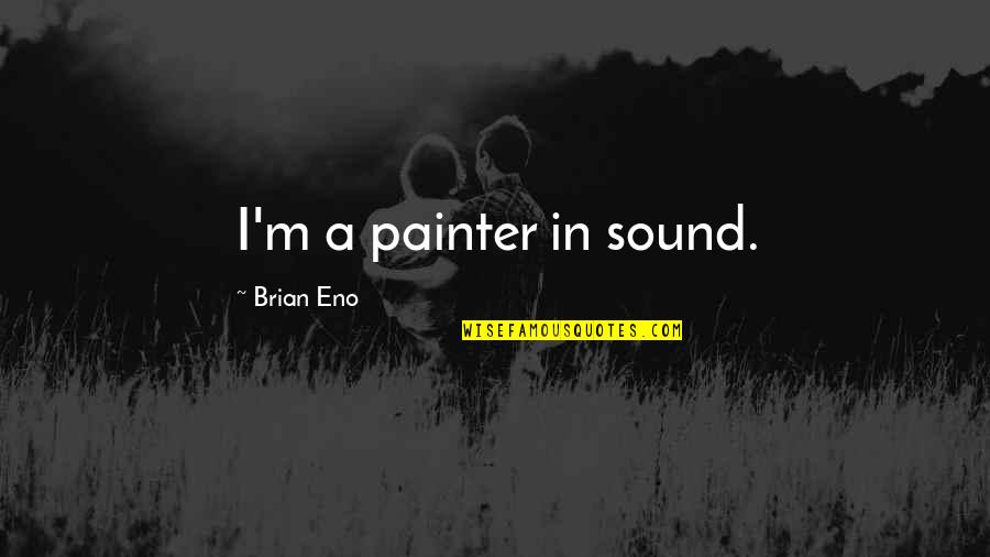 Tired Of Overthinking Quotes By Brian Eno: I'm a painter in sound.