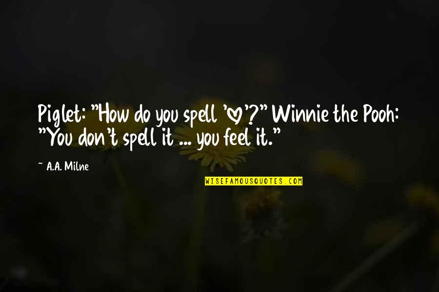 Tired Of The Bull Crap Quotes By A.A. Milne: Piglet: "How do you spell 'love'?" Winnie the