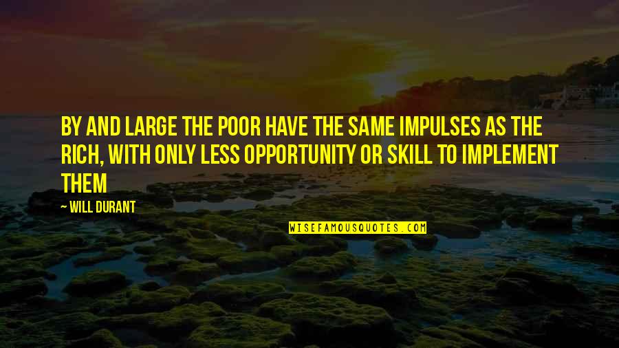 Tired Of The Bull Crap Quotes By Will Durant: By and large the poor have the same