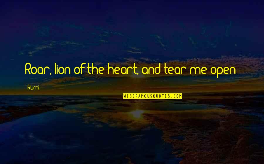 Tired Of The Same Thing Everyday Quotes By Rumi: Roar, lion of the heart, and tear me