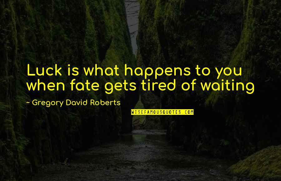 Tired Of Waiting For U Quotes By Gregory David Roberts: Luck is what happens to you when fate