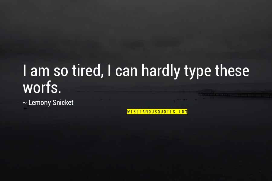 Tired Of You Funny Quotes By Lemony Snicket: I am so tired, I can hardly type