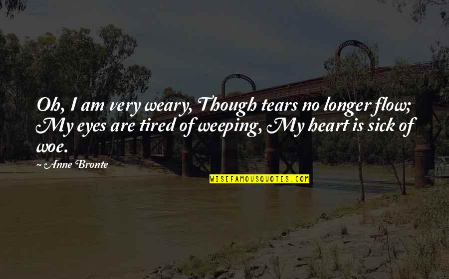 Tired Sad Quotes By Anne Bronte: Oh, I am very weary, Though tears no