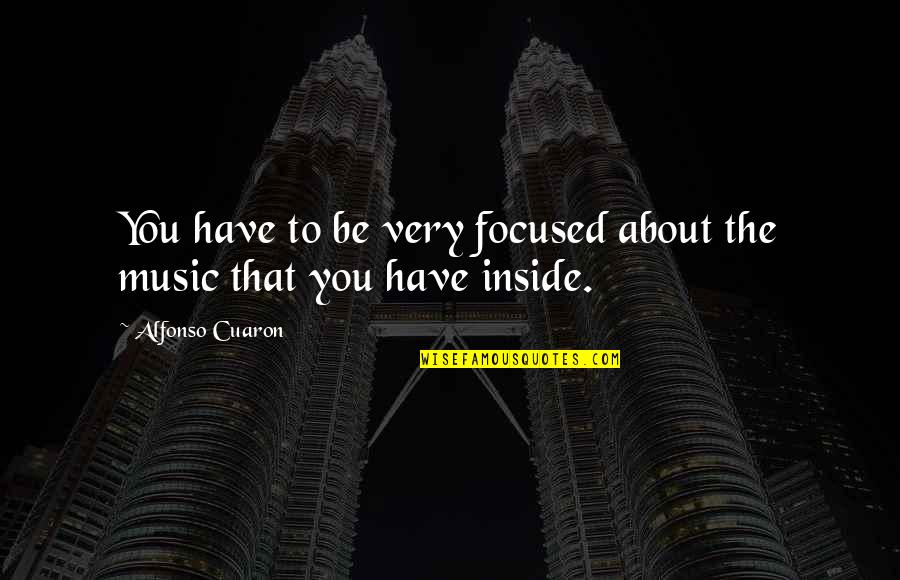 Tired To Be Strong Quotes By Alfonso Cuaron: You have to be very focused about the