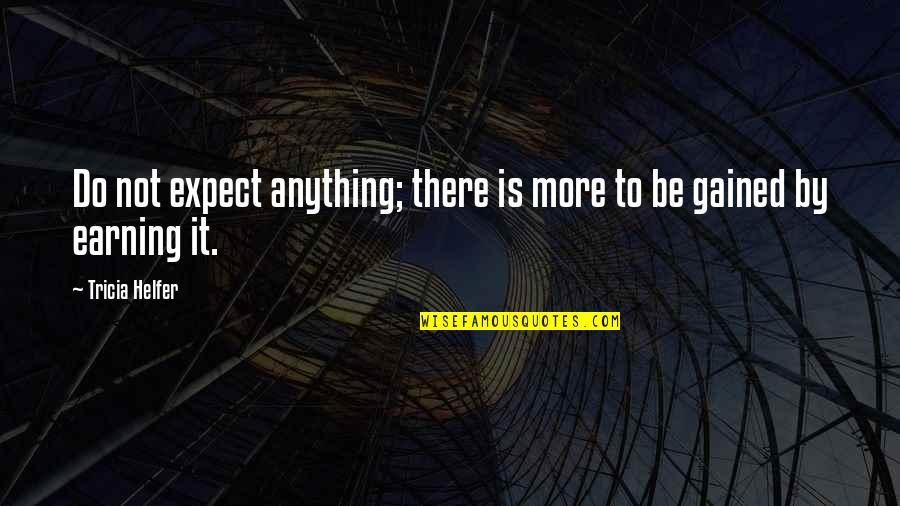 Tirelessness Quotes By Tricia Helfer: Do not expect anything; there is more to