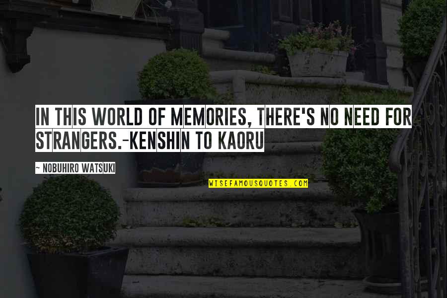 Tirmizi Hadia Quotes By Nobuhiro Watsuki: In this world of memories, there's no need