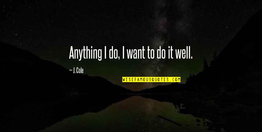 Tirolia Quotes By J. Cole: Anything I do, I want to do it