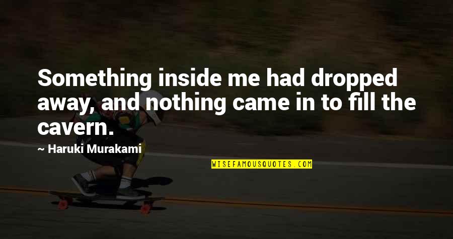 Tirthankar Dasgupta Quotes By Haruki Murakami: Something inside me had dropped away, and nothing