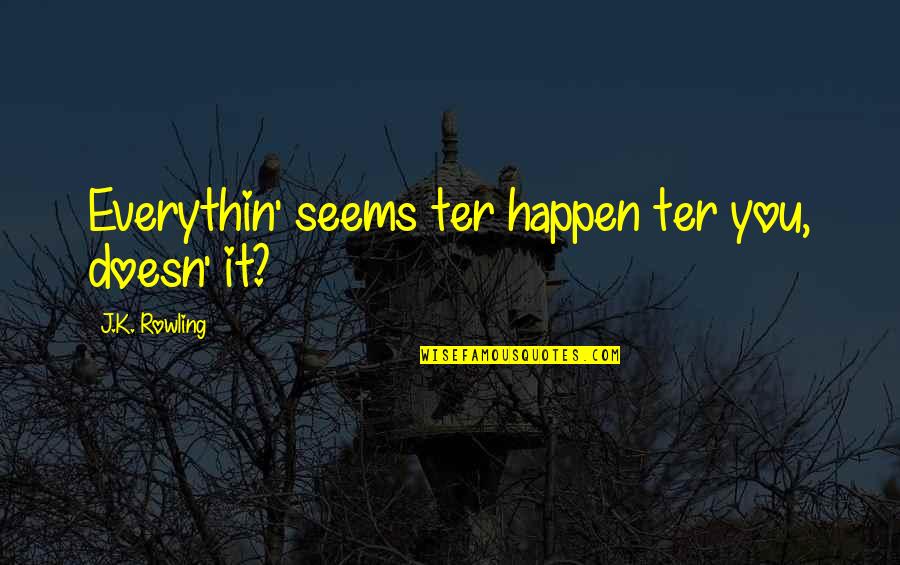 Tirumala Tirupati Quotes By J.K. Rowling: Everythin' seems ter happen ter you, doesn' it?