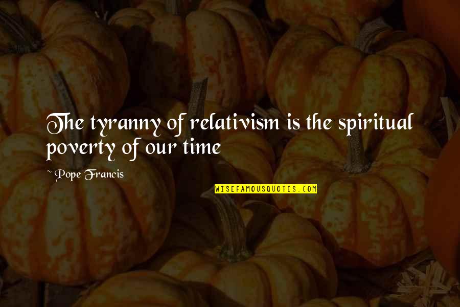 Tirumala Tirupati Quotes By Pope Francis: The tyranny of relativism is the spiritual poverty