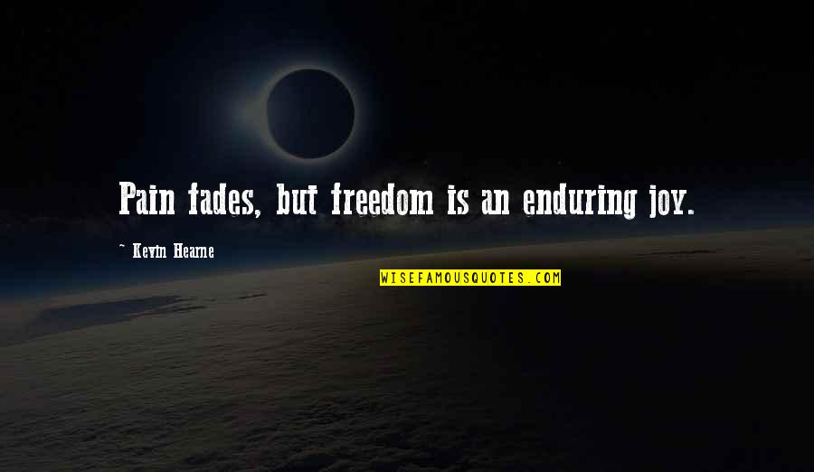 Tis Quote Quotes By Kevin Hearne: Pain fades, but freedom is an enduring joy.