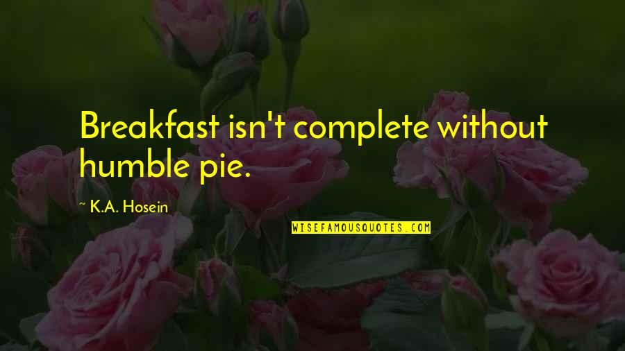 Tis The Fifteenth Season Quotes By K.A. Hosein: Breakfast isn't complete without humble pie.