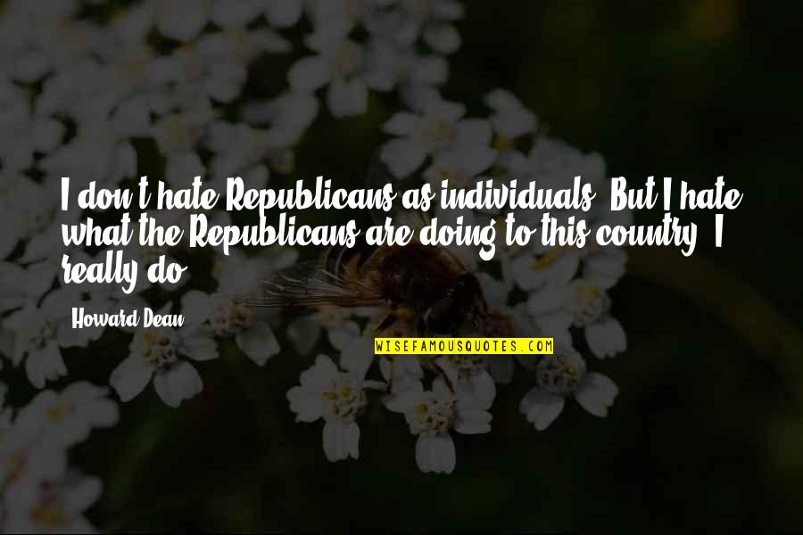 Tisano Chocolate Quotes By Howard Dean: I don't hate Republicans as individuals. But I