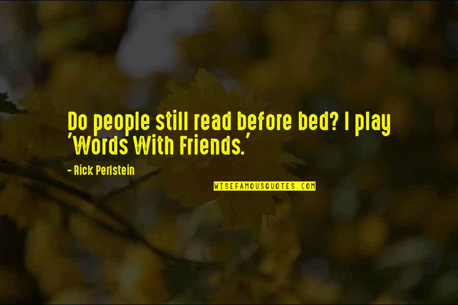 Tisherman California Quotes By Rick Perlstein: Do people still read before bed? I play