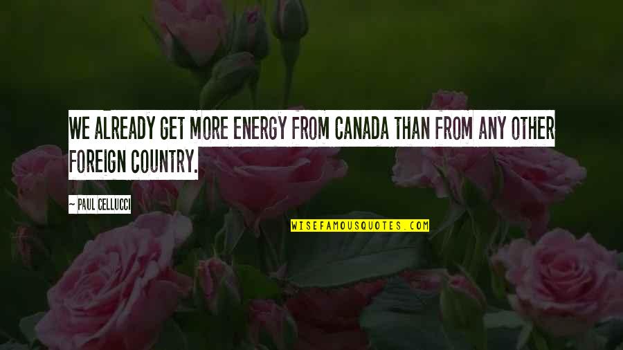 Tisoki Quotes By Paul Cellucci: We already get more energy from Canada than