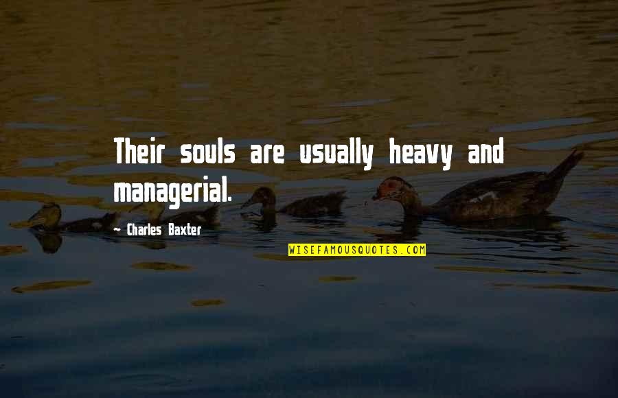 Titanic Freud Quotes By Charles Baxter: Their souls are usually heavy and managerial.