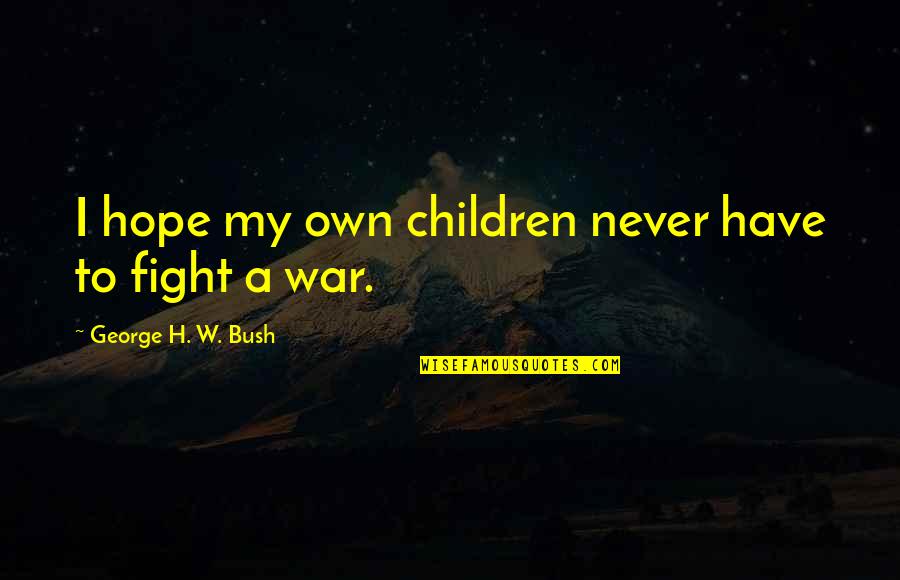 Tjelesne Stanice Quotes By George H. W. Bush: I hope my own children never have to