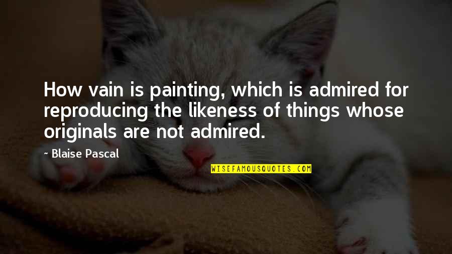 Tlesna Quotes By Blaise Pascal: How vain is painting, which is admired for