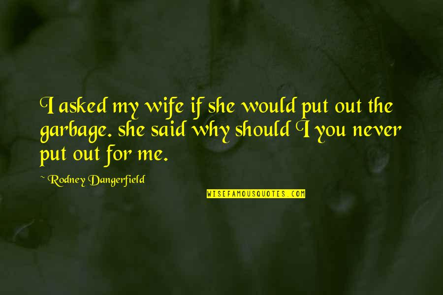 Tmj Quotes By Rodney Dangerfield: I asked my wife if she would put