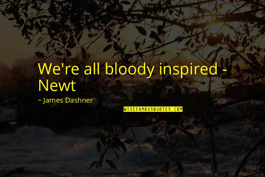 Tmr Newt Quotes By James Dashner: We're all bloody inspired - Newt