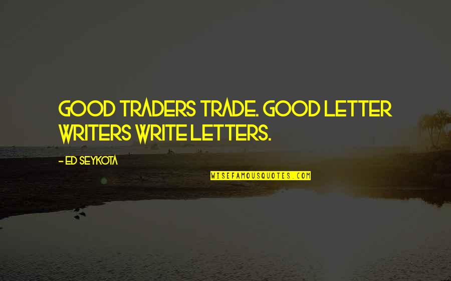 Tmx Finance Quotes By Ed Seykota: Good traders trade. Good letter writers write letters.