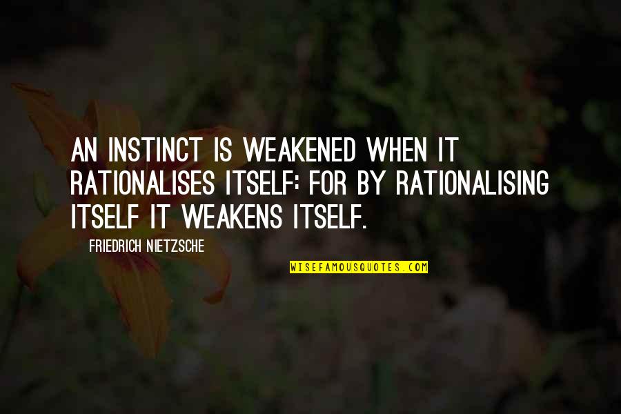 Tmx Finance Quotes By Friedrich Nietzsche: An instinct is weakened when it rationalises itself: