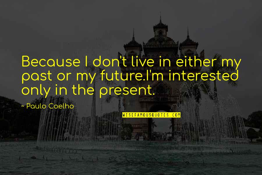 Tnu4u Quotes By Paulo Coelho: Because I don't live in either my past