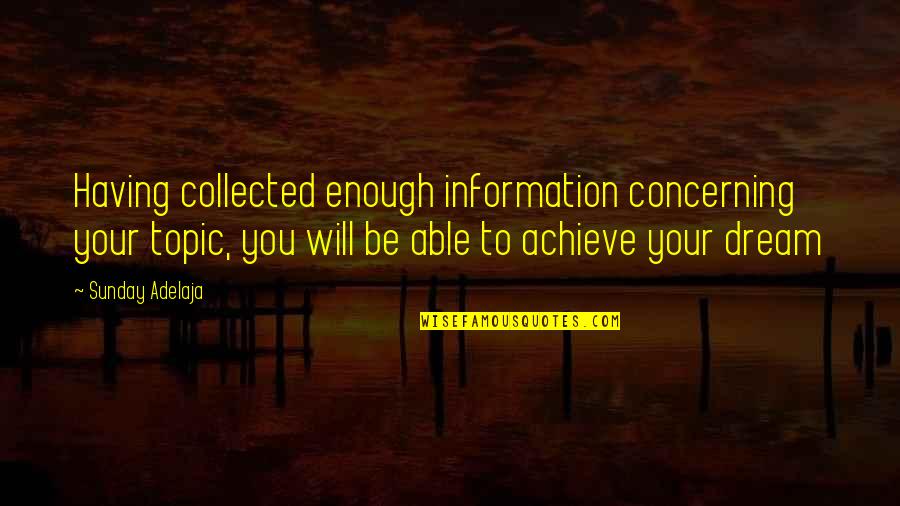 To Achieve Your Dreams Quotes By Sunday Adelaja: Having collected enough information concerning your topic, you