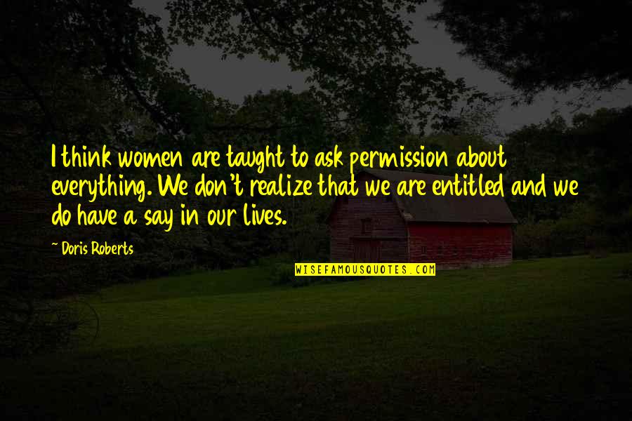 To Ask Quotes By Doris Roberts: I think women are taught to ask permission