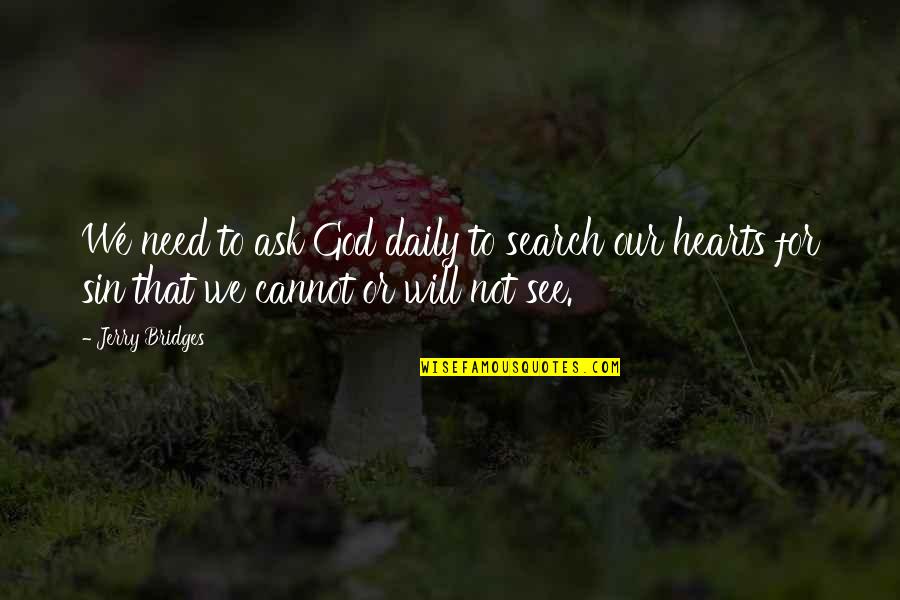 To Ask Quotes By Jerry Bridges: We need to ask God daily to search