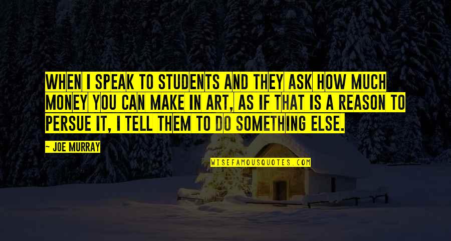 To Ask Quotes By Joe Murray: When I speak to students and they ask