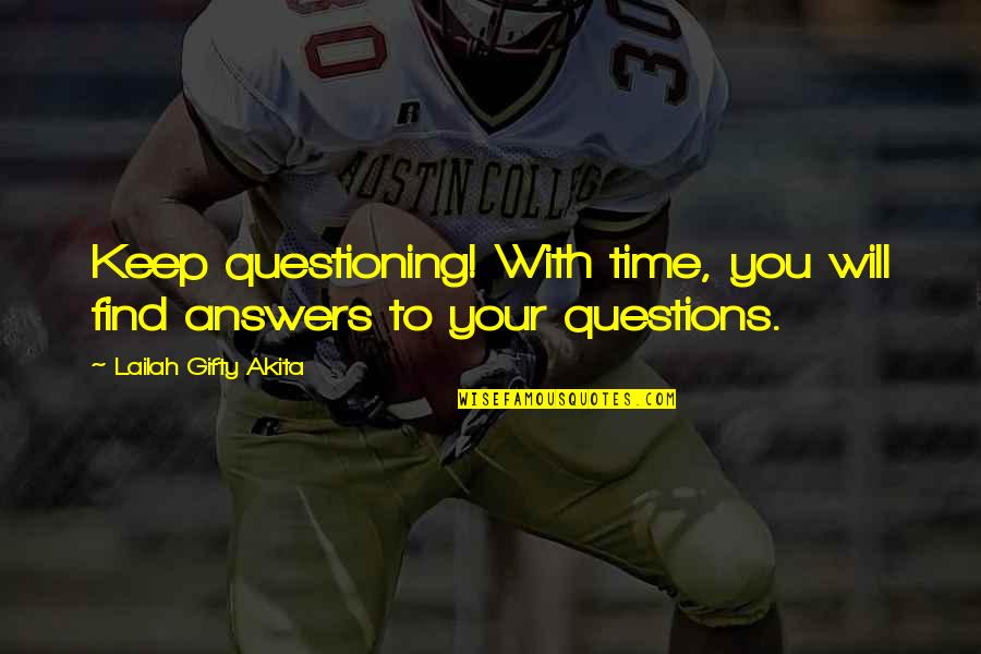 To Ask Quotes By Lailah Gifty Akita: Keep questioning! With time, you will find answers