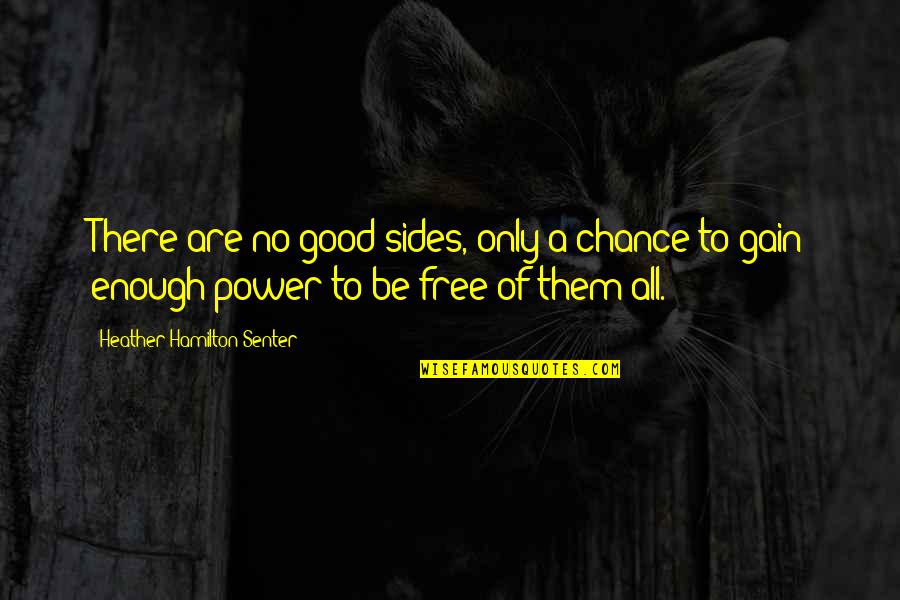 To Be Free Quotes By Heather Hamilton-Senter: There are no good sides, only a chance