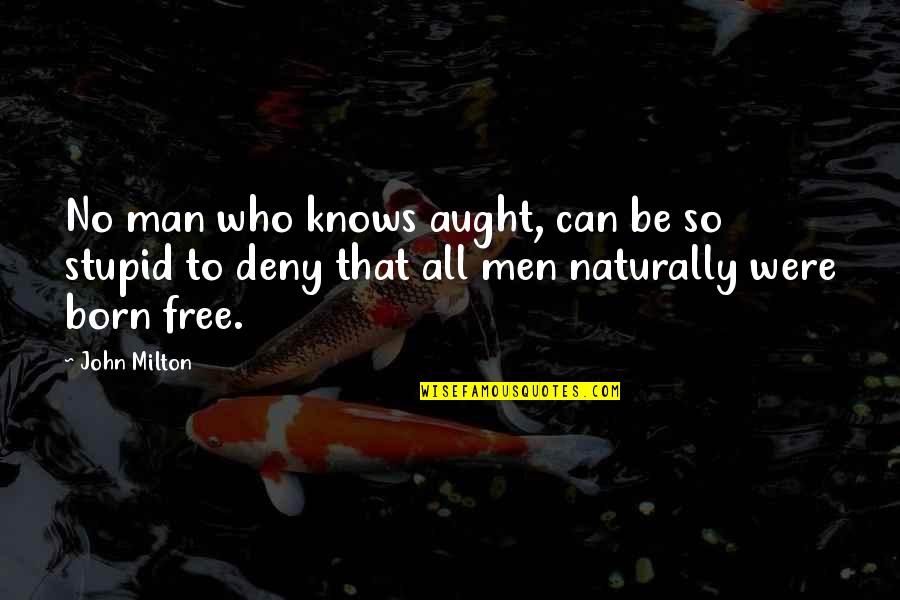 To Be Free Quotes By John Milton: No man who knows aught, can be so