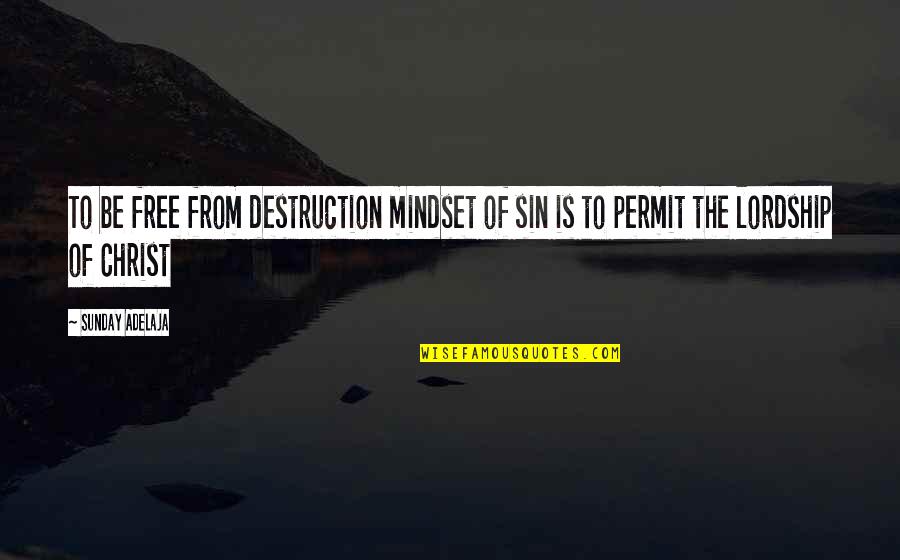 To Be Free Quotes By Sunday Adelaja: To be free from destruction mindset of sin