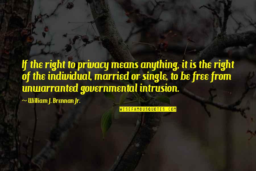 To Be Free Quotes By William J. Brennan Jr.: If the right to privacy means anything, it