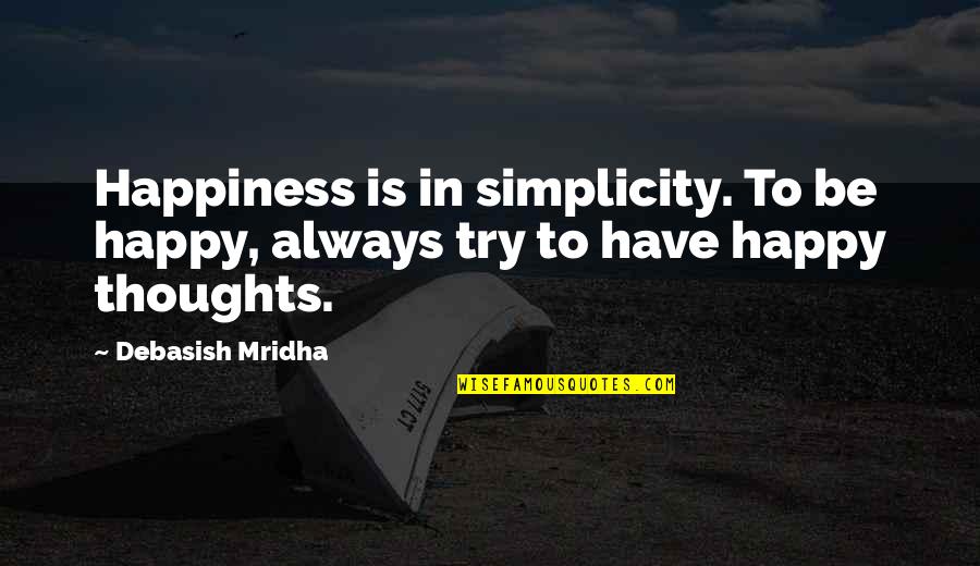 To Be Happy Always Quotes By Debasish Mridha: Happiness is in simplicity. To be happy, always